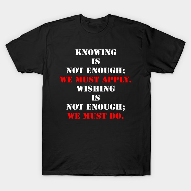 Knowing Is Not Enough; We Must Apply. T-Shirt by fantastic-designs